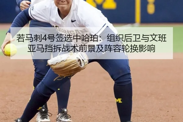 若马刺4号签选中哈珀：组织后卫与文班亚马挡拆战术前景及阵容轮换影响